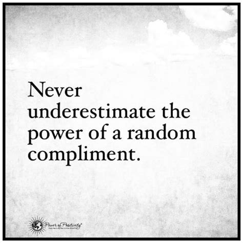 Never underestimate the power of a random compliment. | Compliment quotes, Work quotes, Work ...