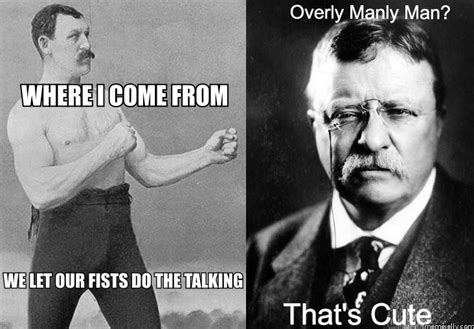 Overly Manly Man: Nothing on Theodore Roosevelt | That's Cute | Know ...