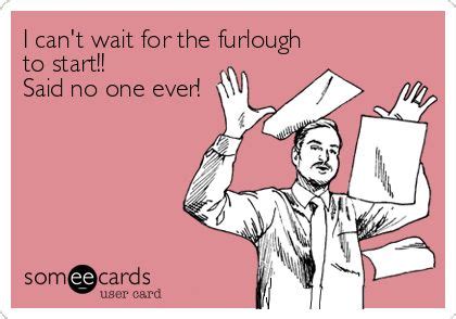 Can't wait for the furlough, said no one ever! | Work quotes funny ...