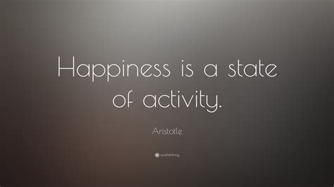 Aristotle Quote: “Happiness is a state of activity.”