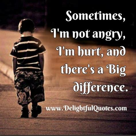 Sometimes I'm not Angry, I'm Hurt - Delightful Quotes