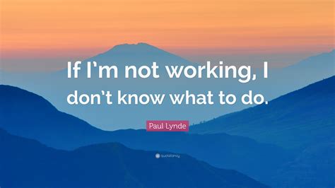 Paul Lynde Quote: “If I’m not working, I don’t know what to do.”