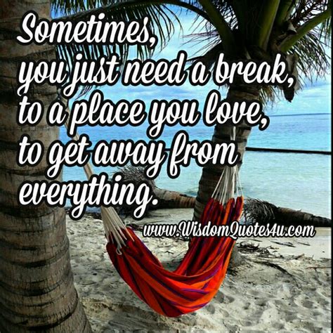 Sometimes, you just need a break - Wisdom Quotes