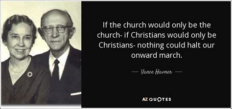 Vance Havner quote: If the church would only be the church- if Christians...