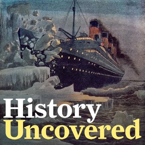 The Titanic Hits The Iceberg: The History Uncovered Podcast