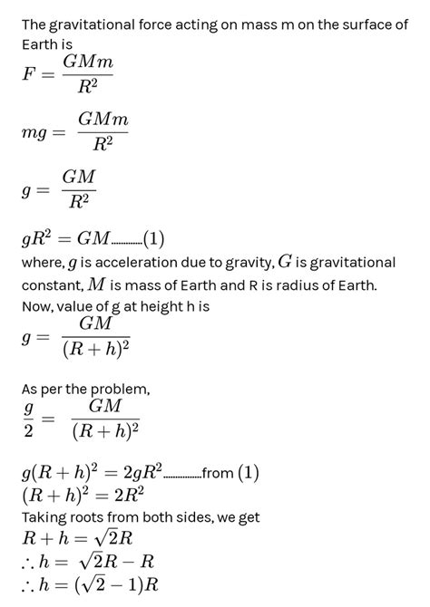 Acceleration due to gravity at height H above earth surface is half of the value of Acceleration ...