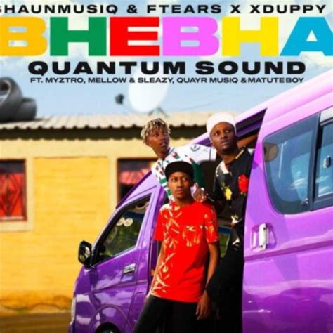 ShaunmusiQ & Ftears – Bhebha (Quantum Sound) ft. Mellow & Sleazy, Myztro, Xduppy, Matute Boy ...