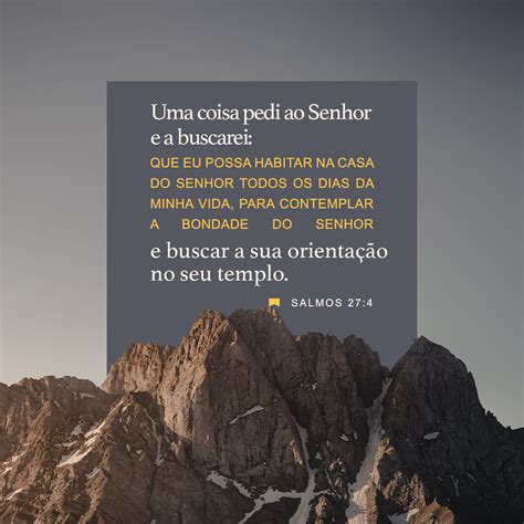 Salmos 27:4 Uma coisa peço ao SENHOR, e a buscarei: que eu possa morar ...