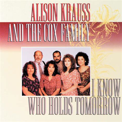 Alison Krauss & the Cox Family - I Know Who Holds Tomorrow | iHeart