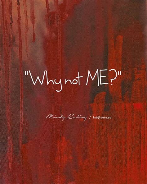 Mindy Kaling “Why not me?” | Fabulous Quotes | Fabulous quotes, Mindy kaling, Swear quotes