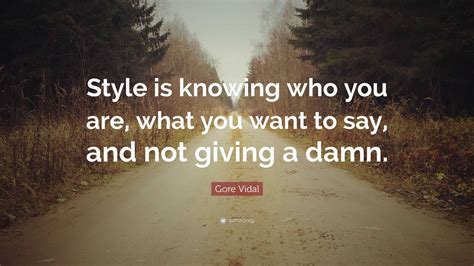 Gore Vidal Quote: “Style is knowing who you are, what you want to say, and not giving a damn.”