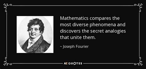 Joseph Fourier quote: Mathematics compares the most diverse phenomena ...