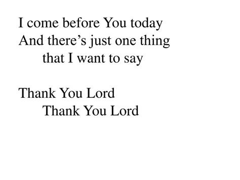 PPT - I come before You today And there’s just one thing that I want to say Thank You Lord ...