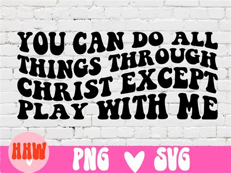 You Can Do All Things Through Christ Except Play With Me PNG SVG, Petty Svg, Wavy Text Svg ...