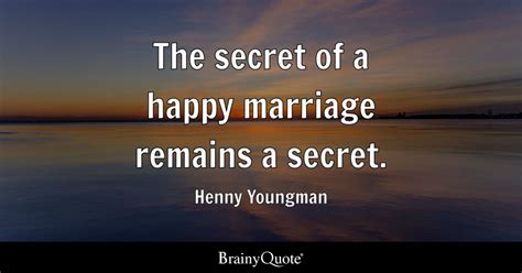 Henny Youngman - The secret of a happy marriage remains a...