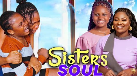 SISTER'S SOUL - CHIZZY ALICHI, UJU OKOLI, UCHECHI TREASURE NEW GLAMOUR NIG. NOLLYWOOD 2023 MOVIE ...