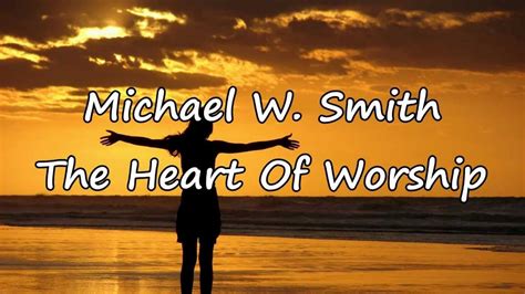 Michael W. Smith - The Heart Of Worship [with lyrics] | Worship lyrics, Praise and worship music ...