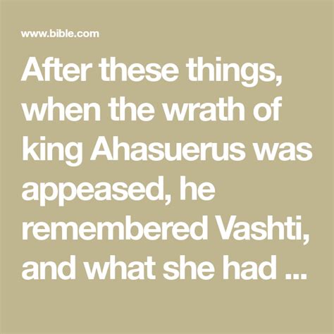 After these things, when the wrath of king Ahasuerus was appeased, he remembered Vashti, and ...