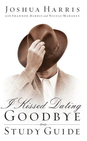 I Kissed Dating Goodbye: Study Guide by Joshua Harris | Goodreads