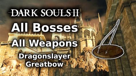 Dark Souls 2 Dragonslayer Greatbow Playthrough || All Bosses All ...