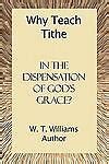 Why Teach Tithe in the Dispensation of God's Grace? by Williams, W. T. 9781424195459 | eBay