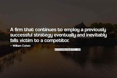 William Cohen Quotes: A firm that continues to employ a previously successful strategy ...