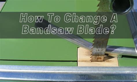 Learning How to Change a Bandsaw Blade | 8 simple Steps - Best Gear House