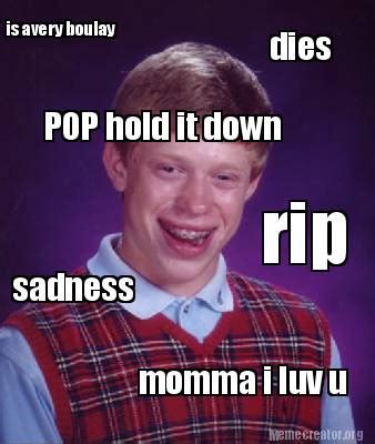 Meme Creator - is avery boulay dies rip sadness momma i luv u POP hold it down Meme Generator at ...