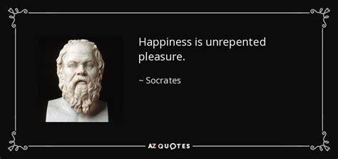 Socrates quote: Happiness is unrepented pleasure.