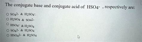 the conjugate base and conjugate acid of hso4 respectively are s042 ...