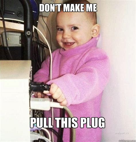 don't make me pull this plug - Troll Baby - quickmeme