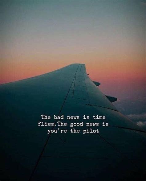 The bad news is time flies. The good news is youre the pilot. The Words, Inspirational Quotes ...