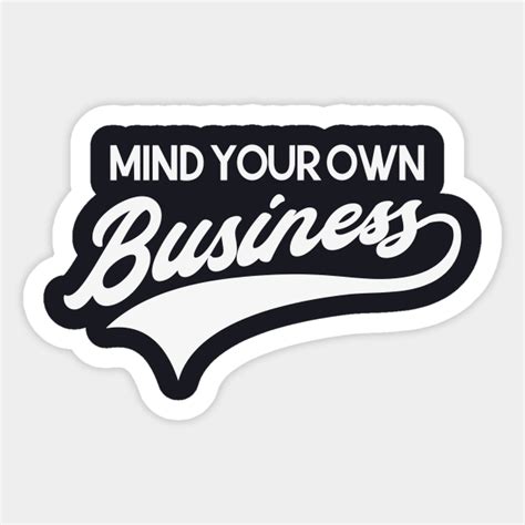 Mind Your Own Business - Mind Your Own Business - Sticker | TeePublic