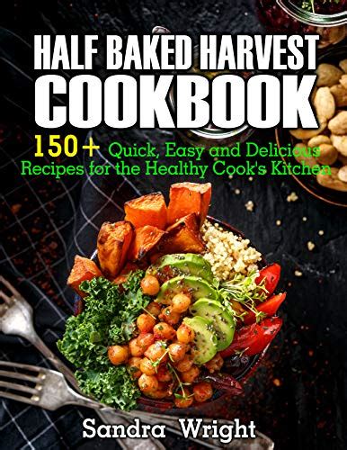 Half Baked Harvest Cookbook: 150+ Quick, Easy and Delicious Recipes for the Healthy Cook's ...