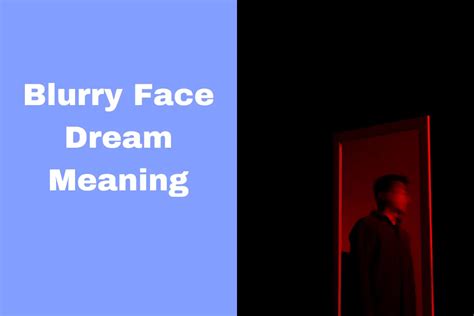 What Does It Mean To Have A Blurry Face In a Dream? - The Dream Meaning