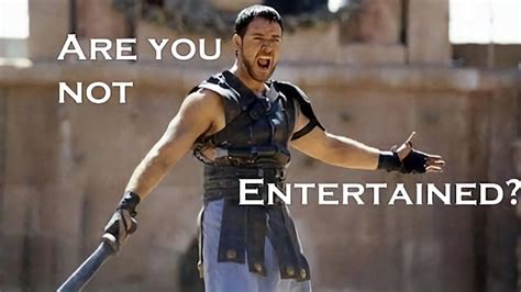 Are You Not Entertained?: Image Gallery (List View) | Know Your Meme