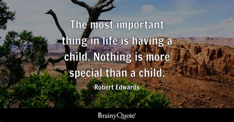 Robert Edwards - The most important thing in life is...