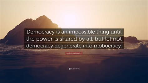 Mahatma Gandhi Quote: “Democracy is an impossible thing until the power ...