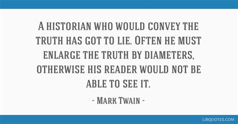 Mark Twain quote: A historian who would convey the truth...