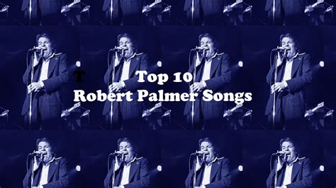 Top 10 Robert Palmer Songs - ClassicRockHistory.com