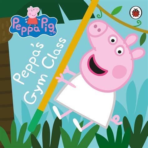 Peppa Pig: Peppa's Gym Class by Peppa Pig - Penguin Books Australia