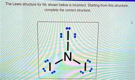 the lewis structure for ni3 shown below is incorrect starting from this ...