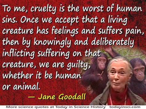 Jane Goodall quote Cruelty is the worst of human sins - Large image 800 ...