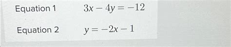 Solved Equation 1,3x-4y=-12Equation 2,y=-2x-1 | Chegg.com