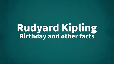 Rudyard Kipling - Birthday and other facts