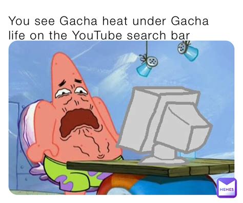 You see Gacha heat under Gacha life on the YouTube search bar ...