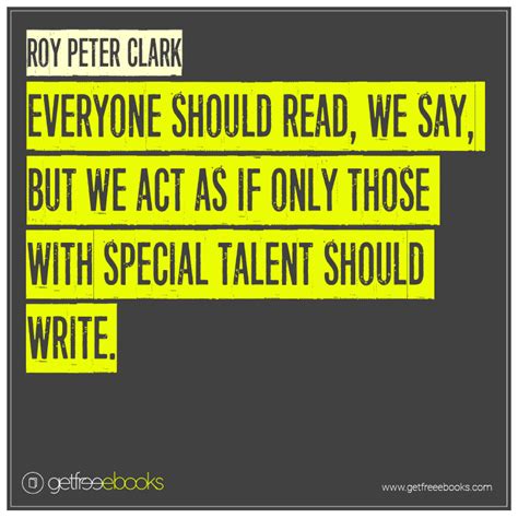 Everyone should read, we say, but we act as if only those with special talent should write ...
