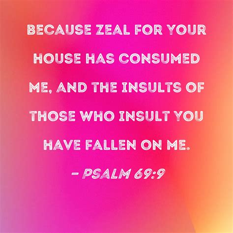 Psalm 69:9 because zeal for Your house has consumed me, and the insults ...