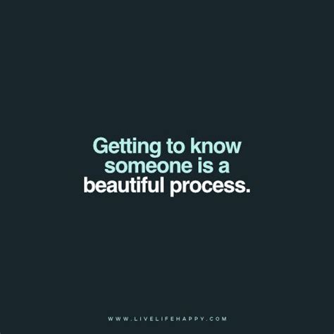 Getting to know someone is a beautiful process, and we pass up the ...