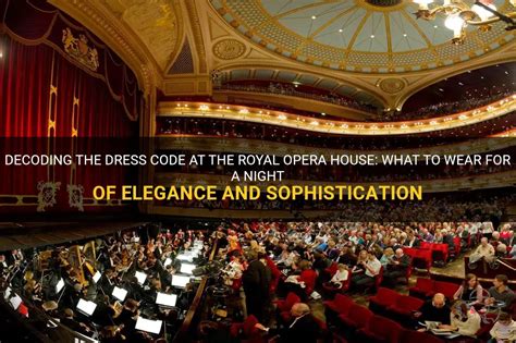 Decoding The Dress Code At The Royal Opera House: What To Wear For A Night Of Elegance And ...